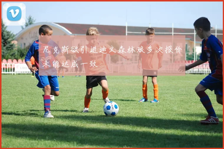 尼克斯欲引进迪文森林狼多次报价未能达成一致