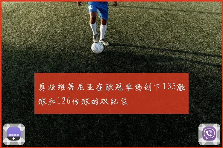 真核维蒂尼亚在欧冠单场创下135触球和126传球的双纪录