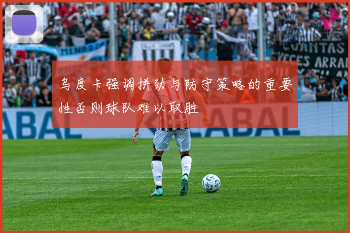 乌度卡强调拼劲与防守策略的重要性否则球队难以取胜