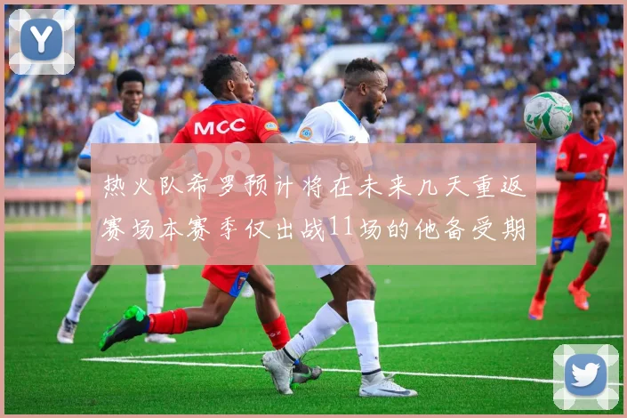 热火队希罗预计将在未来几天重返赛场本赛季仅出战11场的他备受期待