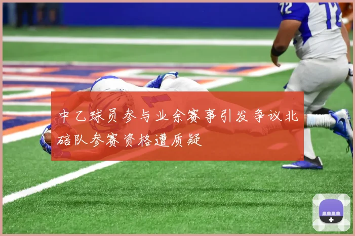 中乙球员参与业余赛事引发争议北碚队参赛资格遭质疑