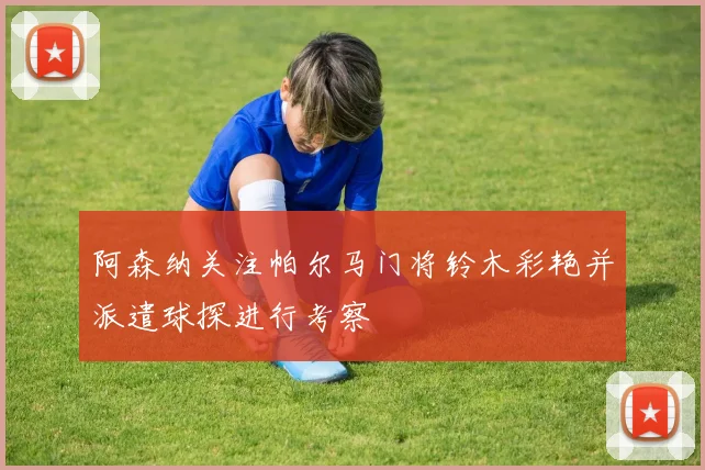 阿森纳关注帕尔马门将铃木彩艳并派遣球探进行考察