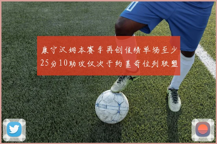 康宁汉姆本赛季再创佳绩单场至少25分10助攻仅次于约基奇位列联盟第二